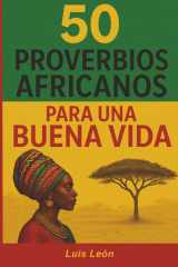 50 Proverbios Africanos para una Buena Vida: Los secretos de África para una vida larga y feliz (Proverbios del Mundo) cover image