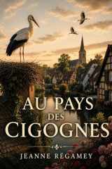 Au pays des cigognes: Une immersion dans les récits d'Alsace par Jeanne Régamey et Frédéric Regamey, explorant le patrimoine et les traditions locales (French Edition) cover image