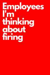 Employees I'm thinking about firing: Notebook With Funny Title, Funny Red Notebook Sarcastic Humor Journal, Gifts for Coworkers, Friends and Family | 6 x 9 inch, 100 Pages cover image