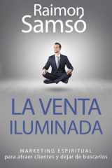 La venta iluminada: Marketing espiritual para atraer clientes y dejar de buscarlos (Libertad Financiera) (Spanish Edition) cover image