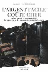 L'ARGENT FACILE COÛTE CHER: Ados, gangs, crime organisé : ce qu'on ne te dit pas avant que ta vie bascule (Les angles morts de l’adolescence) (French Edition) cover image