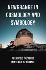 Newgrange In Cosmology And Symbology: The Untold Truth And Mystery Of Newgrange cover image