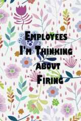 Employees I'm Thinking about Firing: Funny Gag Journal / Notebook For Friends , Coworkers , Team , Employee... / (Inappropriate Gag Gifts) cover image
