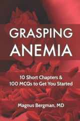 Grasping Anemia: 10 Short Chapters & 100 MCQs to Get You Started cover image