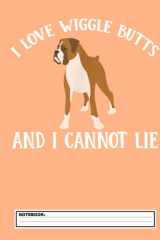 I Love Wiggle Butts And I Cannot Lie Notebook: Boxer Dog Notebook Journal - Blank Wide Ruled Paper - Funny Boxers Accessories for Dog Lovers ... - Boxer Dogs Gifts for Women, Girls and Kids cover image