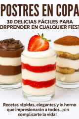 Postres en Copa - 30 Delicias Fáciles para Sorprender en Cualquier Fiesta: Recetas rápidas, elegantes y sin horno que impresionarán a todos… ¡sin complicarte la vida! cover image