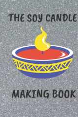 The Soy Candle Making Book: Quick And Easy 8 Step By Step Guide For Scented, Colored And Massage Candles cover image