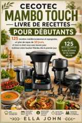 CECOTEC MAMBO TOUCH LIVRE DE RECETTES POUR DÉBUTANTS: 125 recettes méditerranéennes et espagnoles, un plan de repas de 30 jours, et tout ce dont vous ... Mambo dès le premier jour. (French Edition) cover image