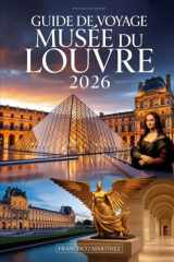 Guide de voyage du musée du Louvre 2026: Votre compagnon complet du musée parisien — billets, chefs-d'œuvre, galeries cachées, visites, restauration et photographie (French Edition) cover image