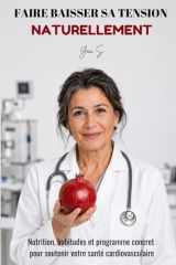 FAIRE BAISSER SA TENSION NATURELLEMENT: Nutrition, habitudes et programme concret pour soutenir votre santé cardiovasculaire. (French Edition) cover image