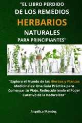 El Libro Perdido de los Remedios Herbarios Naturales para Principiantes: "Explora el Mundo de las Hierbas y Plantas Medicinales: Una Guía Práctica ... Curativo de la Naturaleza" (Spanish Edition) cover image