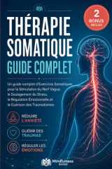 Thérapie Somatique pour la Régulation du Système Nerveux: Un guide complet d’Exercices Somatiques pour la Stimulation du Nerf Vague, le Soulagement du Stress, la Régulation Émotionnelle et la Guérison des Traumatismes cover image