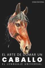 EL ARTE DE DOMAR UN CABALLO: El lenguaje binario del entendimiento entre especies. cover image