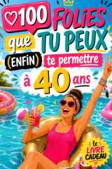 100 folies que tu peux enfin te permettre à 40 ans: Le livre cadeau drôle et inspirant pour une femme de 40 ans qui veut enfin profiter de la vie sans culpabilité (French Edition) cover image