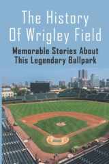 The History Of Wrigley Field: Memorable Stories About This Legendary Ballpark cover image
