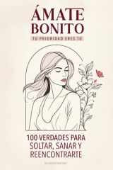 Ámate Bonito Tu Prioridad Eres Tú: 100 Verdades Para Soltar, Sanar y Reencontrarte (Spanish Edition) cover image