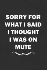 Sorry For What I Said I Thought I Was On Mute: 6x9 Blank Lined Coworker Funny Office Notebook journal. cover image