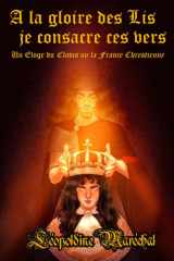 À la gloire des Lis je consacre ces vers: Un Éloge du Clovis ou la France Chrestienne de Jean Desmarets de Saint-Sorlin (French Edition) cover image