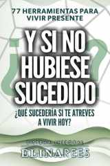 ¿Y si no hubiese sucedido? 77 herramientas para vivir presente - ¿Qué sucedería si te atreves a vivir hoy? cover image