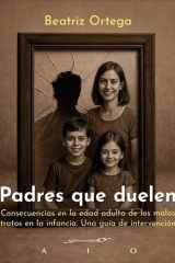 Padres que duelen. Consecuencias en la edad adulta de los malos tratos en la infancia. Una guía de intervención cover image
