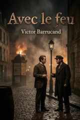 Avec le feu: Le roman de Victor Barrucand explore les tensions sociales et les dilemmes moraux à travers le regard d'un intellectuel confronté à l'anarchie. (French Edition) cover image