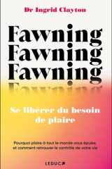 Fawning, se libérer du besoin de plaire: Pourquoi plaire à tout le monde vous épuise, et comment retrouver le contrôle de votre vie cover image