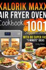 Kalorik MAXX Air Fryer Oven Cookbook: 1001 Delicious, Fast and Easy to Make Healthy Recipes in Your Air Fryer Oven for Beginners - With 80 Super Fast "5 Minute" Ideas cover image