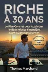 RICHE À 30 ANS Le Plan Concret pour Atteindre l'Indépendance Financière avant 35 ans sans Hériter: Investir en Bourse, Immobilier Locatif et Méthode FIRE sans Hériter (French Edition) cover image