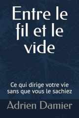 Entre le fil et le vide: Ce qui dirige votre vie sans que vous le sachiez (French Edition) cover image
