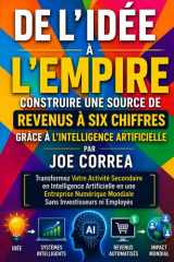 De l'Idée à l'Empire: Transformez Votre Activité Secondaire en Intelligence Artificielle en une Entreprise Numérique Mondiale Sans Investisseurs ni ... Business en Ligne Avec l'Ia) (French Edition) cover image
