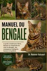MANUEL DU BENGALE: Le guide complet pour élever, éduquer et comprendre les chats du Bengale : des compagnons intelligents, heureux et équilibrés (French Edition) cover image