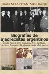 Biografías de ajedrecistas argentinos: desde Perón, Che Guevara, Arlt, Cortázar, Martínez Estrada y Duchamp hasta aficionados (Spanish Edition) cover image