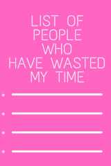 List of people who have wasted my time: Pink Beautiful Gift Notebook Journal for Coworkers, Men, Women, Friends and Family, 6 x 9 inch, 100 Pages cover image