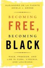 Becoming Free, Becoming Black Race, Freedom, and Law in Cuba, Virginia, and Louisiana cover image