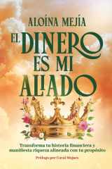 El Dinero Es Mi Aliado - Transforma tu historia financiera y manifiesta riqueza alineada con tu propósito cover image