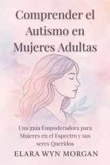 Comprender el Autismo en Mujeres Adultas: Una guía Empoderadora para Mujeres en el Espectro y sus seres Queridos cover image