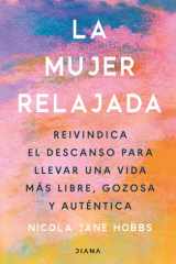 La mujer relajada: Reivindica el descanso para llevar una vida más libre, gozosa y auténtica cover image