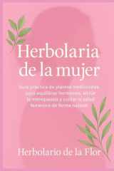 Herbolaria de la mujer: Guía práctica de plantas medicinales para equilibrar hormonas, aliviar la menopausia y cuidar la salud femenina de forma ... natural, guía práctica y segura) cover image