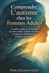Comprendre L’autisme chez les Femmes Adultes: Le guide complet pour identifier les traits subtils, exploiter les forces et s’épanouir pleinement sur le spectre autistique (French Edition) cover image
