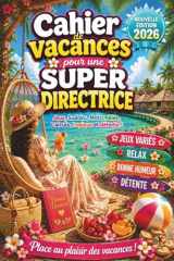 Cadeau Super Directrice – Cahier de Vacances: Cadeau pour directrice d'école fin d’année personnalisé – Édition 2026 – Jeux variés & des activités ... une pause bien méritée (French Edition) cover image