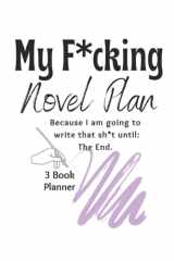 My F*cking Novel Plan: Because I Am Going to Write That Sh*t Until: The End cover image