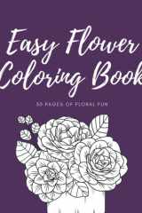 Easy Flower Coloring Book 30 Pages of Floral Fun: Pretty Flowers, Bouquets, and Arrangements | A Fun Gift for Teens, Adults, Girls, and Women cover image
