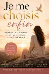 Je me choisis enfin: Guérir de l'indépendance affective et ne plus s'oublier en amour (French Edition) cover image