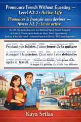Pronounce French Without Guessing — Level A2.2: Active Life / La vie active: No IPA. No Audio Required. Just Read and Speak French Naturally. A ... le français sans deviner) (French Edition) cover image