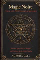 Magie Noire pour les Nouvelles Sorcières: Savoirs Interdits et Rituels du Chemin de la Main Gauche (La Série Magie Noire) (French Edition) cover image
