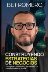 Construyendo Estrategias de Negocios: “De agente a empresario: Cómo construir un negocio inmobiliario rentable” (Spanish Edition) cover image
