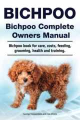 Bichpoo. Bichpoo Complete Owners Manual. Bichpoo book for care, costs, feeding, grooming, health and training. cover image