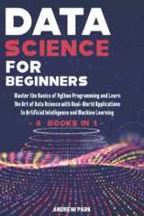 Data Science for Beginners 4 Books in 1 -- Master the Basics of Python Programming and Learn the Art of Data Science with Real-World Applications to Artificial Intelligence and Machine Learning cover image