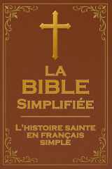 La Bible Simplifiée: Le grand récit chronologique : Les plus belles histoires de la Bible racontées en français simple et courant (French Edition) cover image
