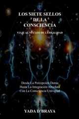 Los Siete Sellos de la Consciencia - Desde La Percepción Densa Hasta La Integración Absoluta Con La Consciencia Universal cover image